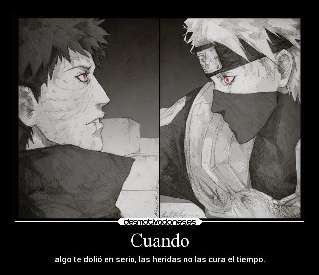 Cuando - algo te dolió en serio, las heridas no las cura el tiempo.