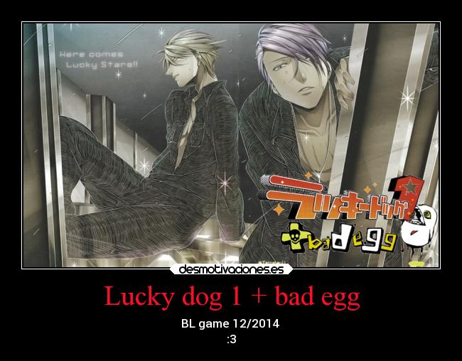 Lucky dog 1 + bad egg -