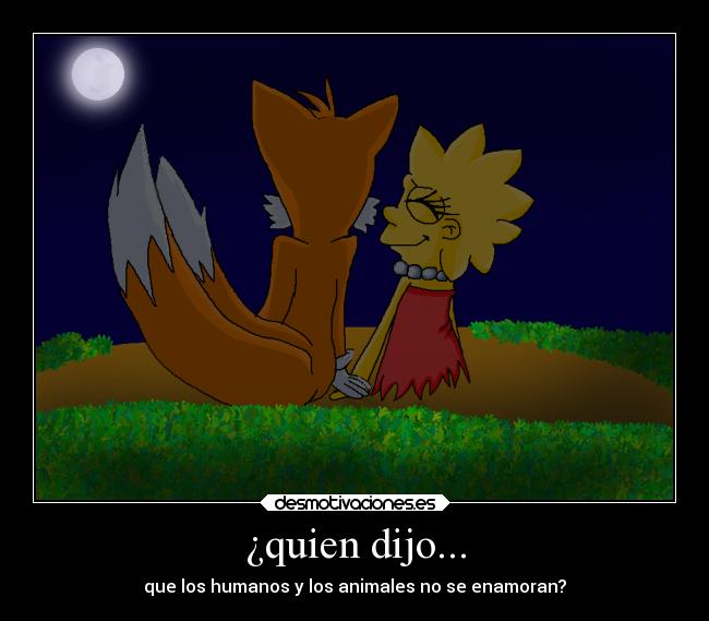 ¿quien dijo... - que los humanos y los animales no se enamoran?