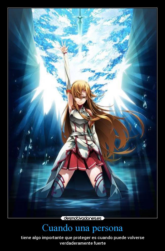 Cuando una persona - tiene algo importante que proteger es cuando puede volverse
verdaderamente fuerte