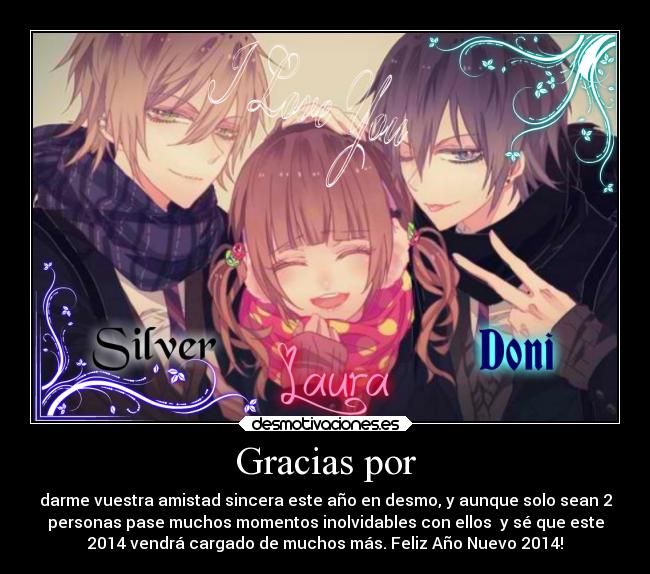 Gracias por - darme vuestra amistad sincera este año en desmo, y aunque solo sean 2
personas pase muchos momentos inolvidables con ellos y sé que este
2014 vendrá cargado de muchos más. Feliz Año Nuevo 2014!