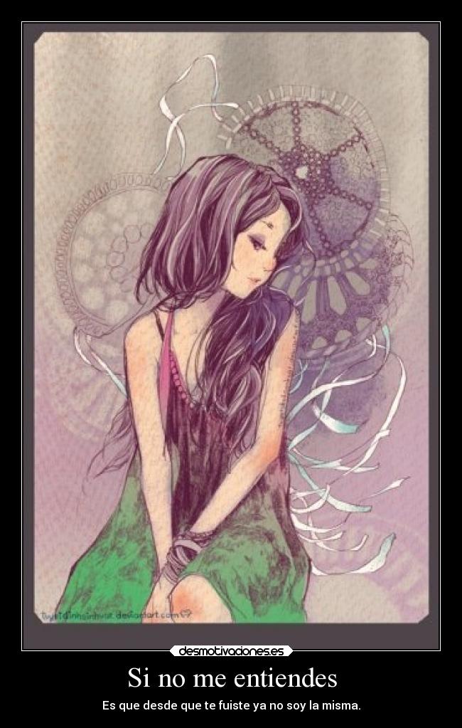 Si no me entiendes - Es que desde que te fuiste ya no soy la misma.