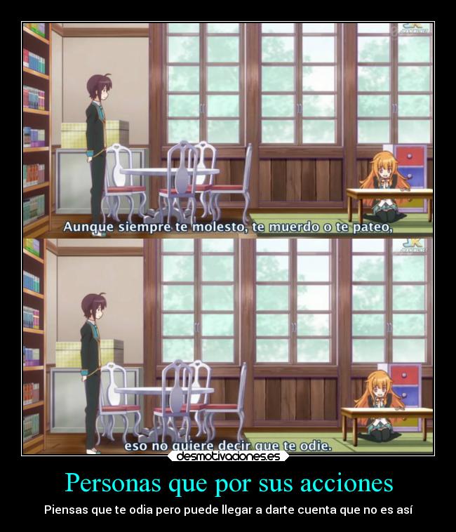 Personas que por sus acciones - Piensas que te odia pero puede llegar a darte cuenta que no es así