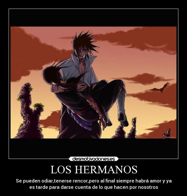 LOS HERMANOS - Se pueden odiar,tenerse rencor,pero al final siempre habrá amor y ya
es tarde para darse cuenta de lo que hacen por nosotros