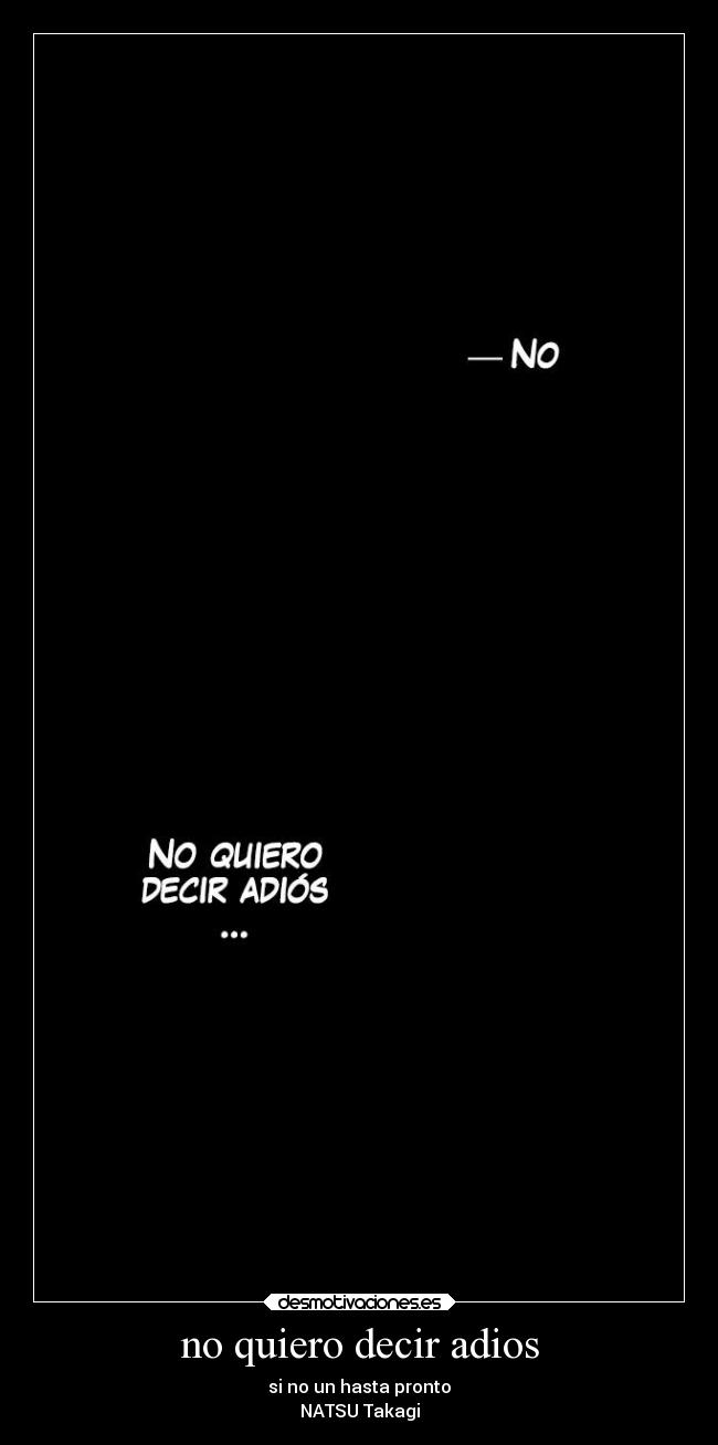 no quiero decir adios - si no un hasta pronto
NATSU Takagi
