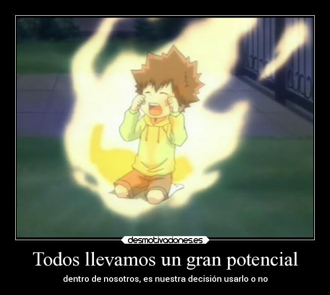 Todos llevamos un gran potencial - dentro de nosotros, es nuestra decisión usarlo o no