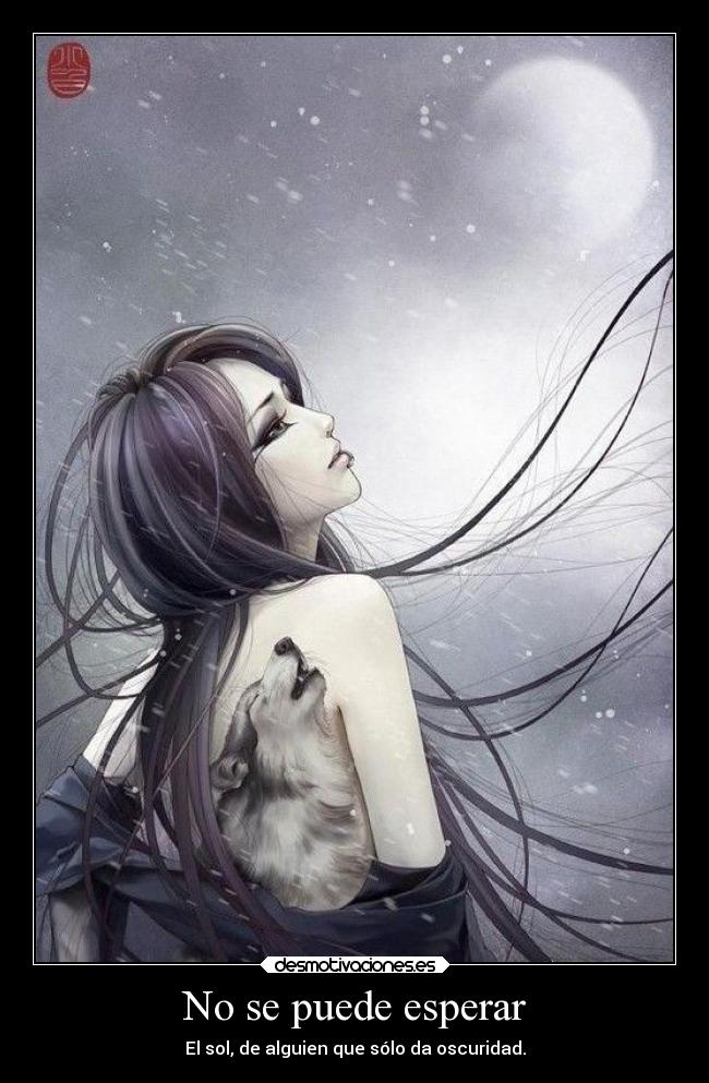 No se puede esperar - El sol, de alguien que sólo da oscuridad.