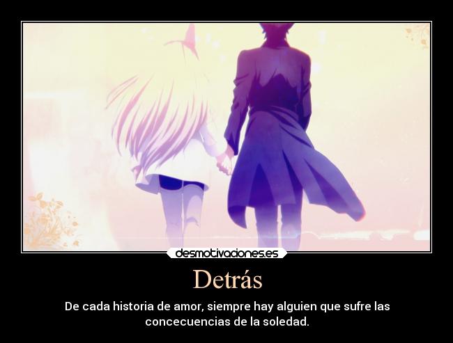 Detrás - De cada historia de amor, siempre hay alguien que sufre las
concecuencias de la soledad.