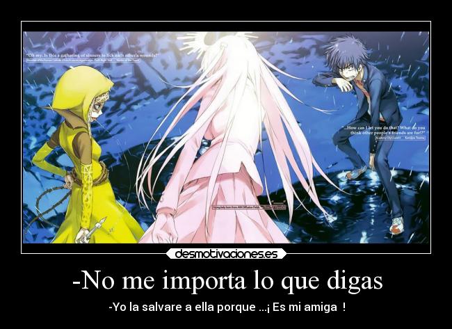 -No me importa lo que digas - -Yo la salvare a ella porque ...¡ Es mi amiga  !