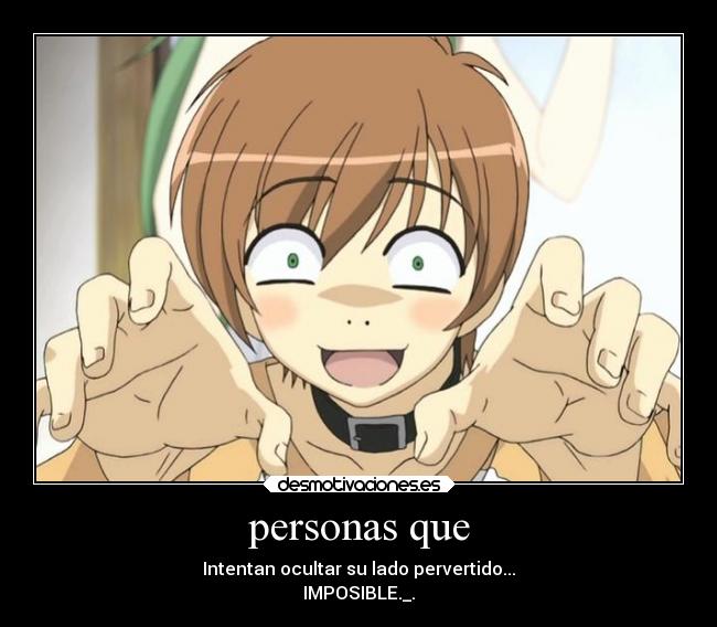 personas que - Intentan ocultar su lado pervertido...
IMPOSIBLE._.