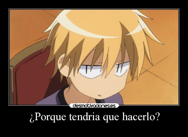 ¿Porque tendria que hacerlo? -