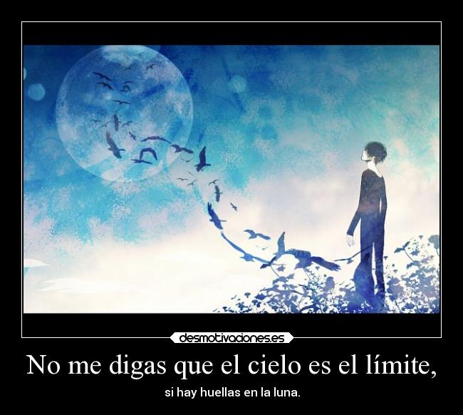 No me digas que el cielo es el límite, -