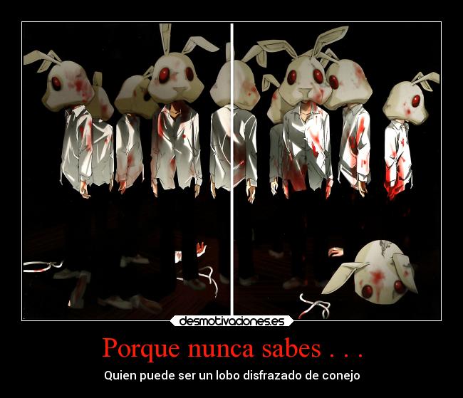 Porque nunca sabes . . . - Quien puede ser un lobo disfrazado de conejo
