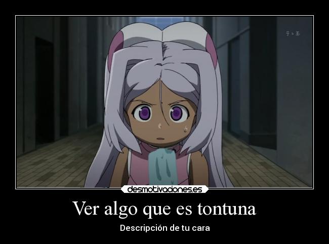 Ver algo que es tontuna - Descripción de tu cara