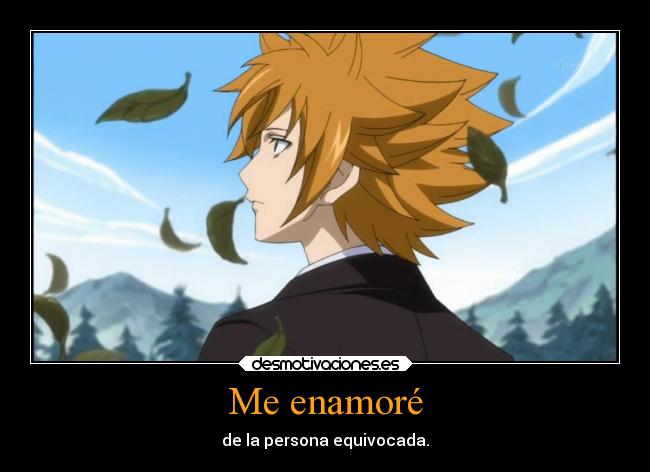 Me enamoré - de la persona equivocada.