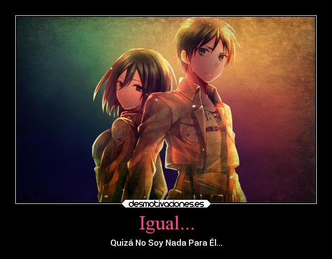 Igual... - Quizá No Soy Nada Para Él...