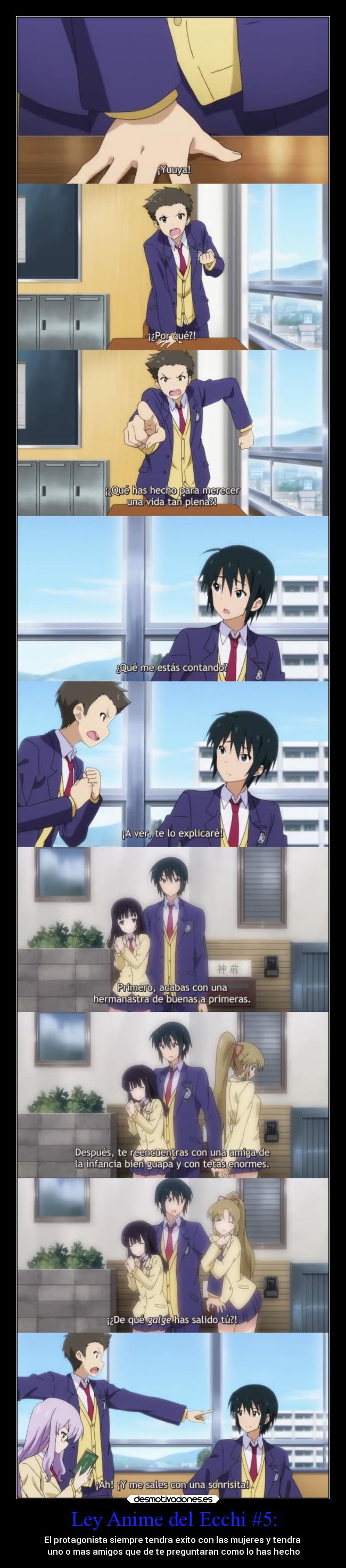 Ley Anime del Ecchi #5: - El protagonista siempre tendra exito con las mujeres y tendra 
uno o mas amigos que de te preguntaran como lo has hecho