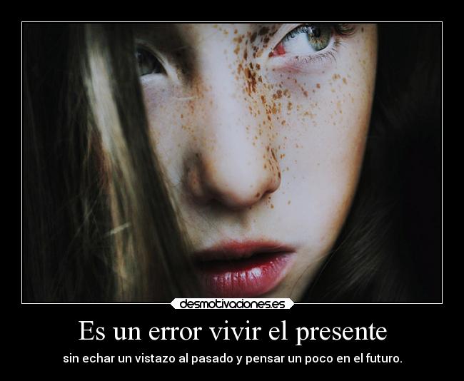 Es un error vivir el presente -