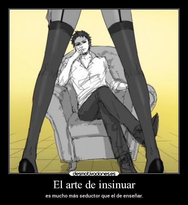 El arte de insinuar - es mucho más seductor que el de enseñar.