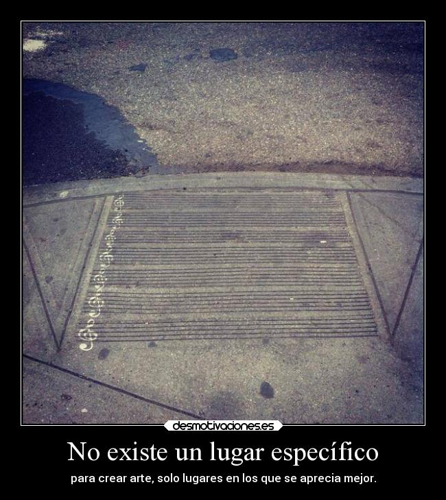 No existe un lugar específico - para crear arte, solo lugares en los que se aprecia mejor.