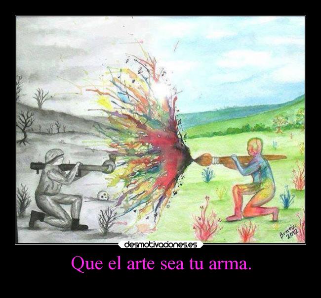 Que el arte sea tu arma. - 