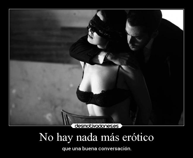 No hay nada más erótico - que una buena conversación.