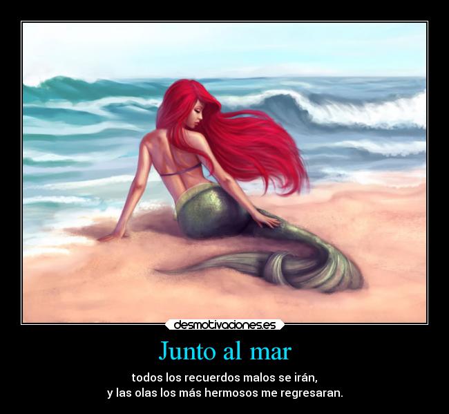 Junto al mar - todos los recuerdos malos se irán,
y las olas los más hermosos me regresaran.