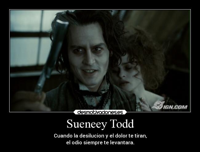 Sueneey Todd - Cuando la desilucion y el dolor te tiran,
el odio siempre te levantara.