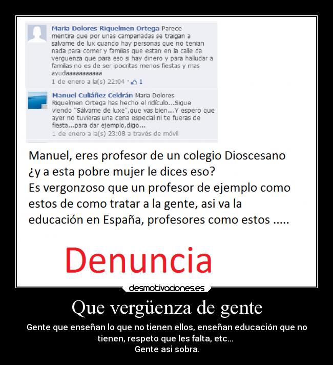 Que vergüenza de gente - Gente que enseñan lo que no tienen ellos, enseñan educación que no
tienen, respeto que les falta, etc... 
Gente asi sobra.