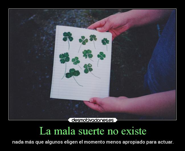 La mala suerte no existe - nada más que algunos eligen el momento menos apropiado para actuar.