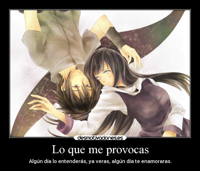 Lo que me provocas - Algún día lo entenderás, ya veras, algún día te enamoraras.