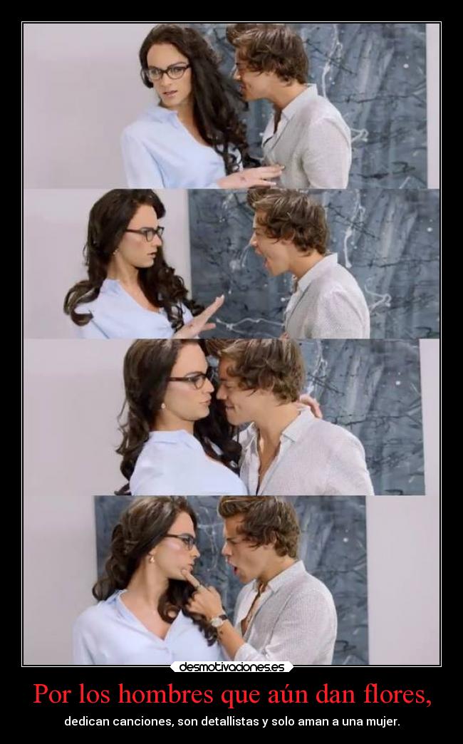 Por los hombres que aún dan flores, - dedican canciones, son detallistas y solo aman a una mujer.