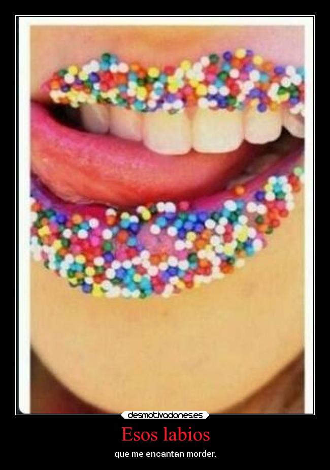 Esos labios - que me encantan morder.