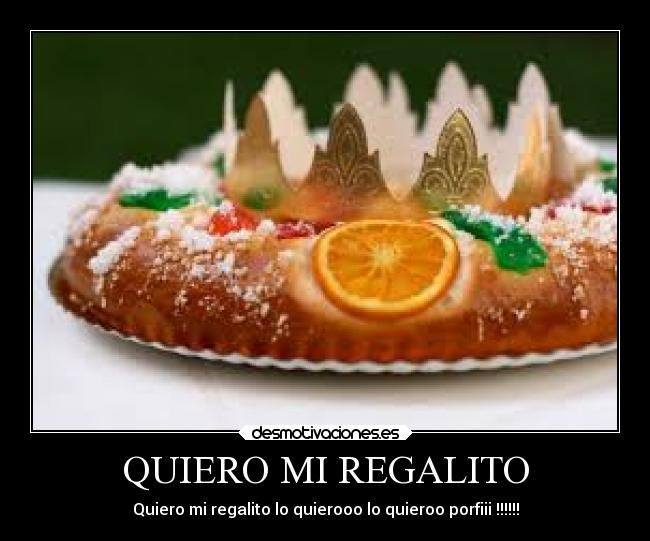 QUIERO MI REGALITO - Quiero mi regalito lo quierooo lo quieroo porfiii !!!!!!