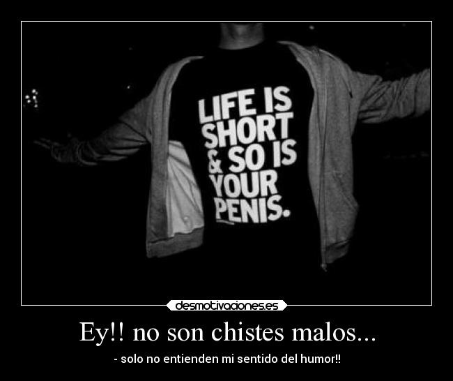 Ey!! no son chistes malos... - - solo no entienden mi sentido del humor!!