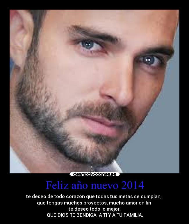 Feliz año nuevo 2014 - te deseo de todo corazón que todas tus metas se cumplan, 
que tengas muchos proyectos, mucho amor en fin 
te deseo todo lo mejor,
QUE DIOS TE BENDIGA  A TI Y A TU FAMILIA.