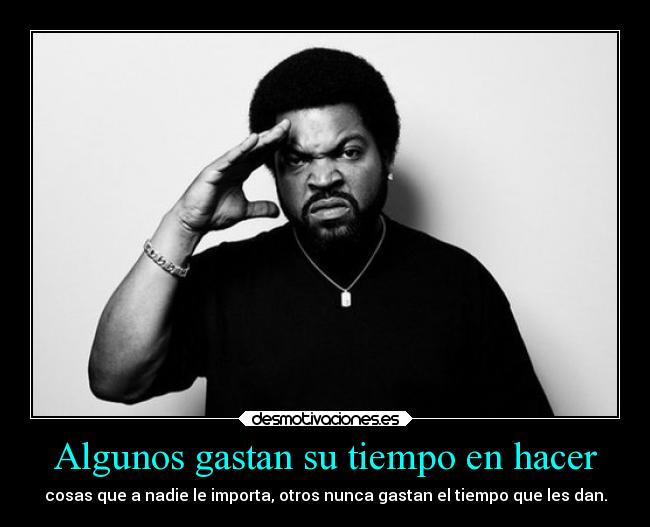 Algunos gastan su tiempo en hacer -