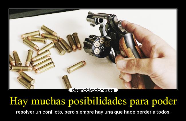 Hay muchas posibilidades para poder - resolver un conflicto, pero siempre hay una que hace perder a todos.