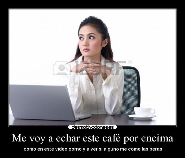 Me voy a echar este café por encima -
