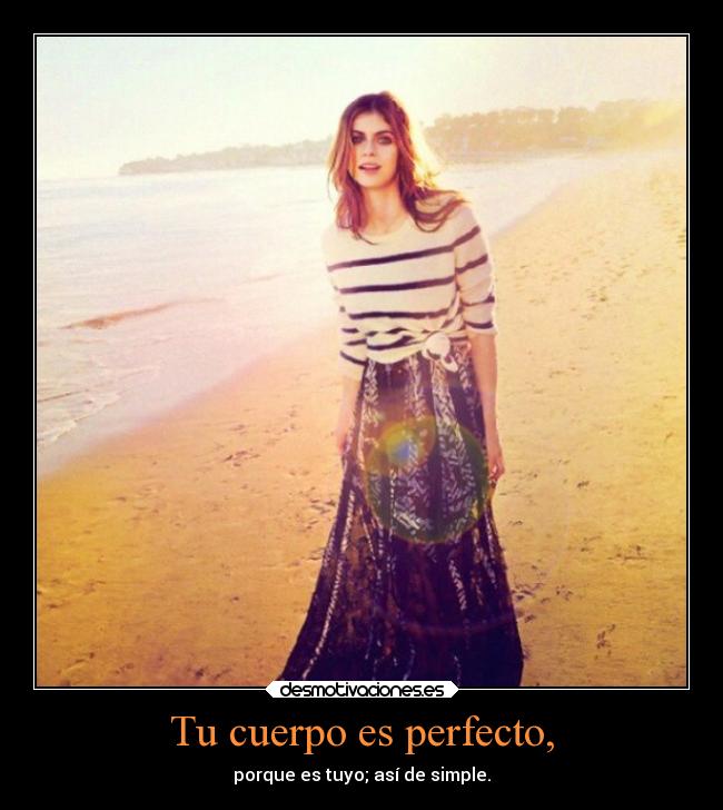 Tu cuerpo es perfecto, - porque es tuyo; así de simple.