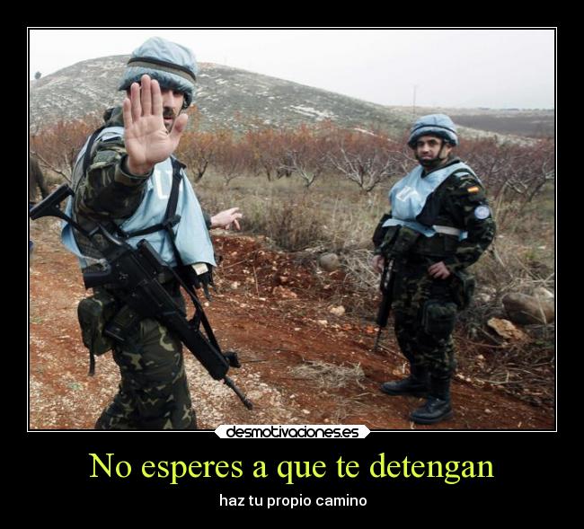 No esperes a que te detengan - haz tu propio camino