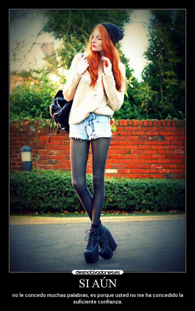 SI AÚN - no le concedo muchas palabras, es porque usted no me ha concedido la
suficiente confianza.