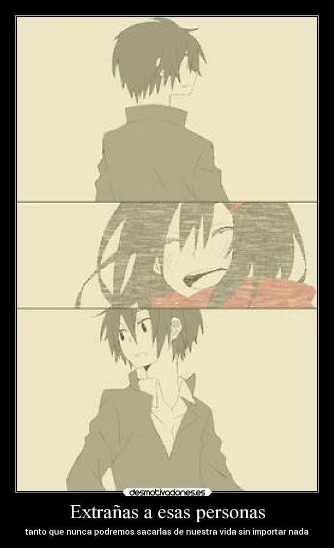 Extrañas a esas personas - tanto que nunca podremos sacarlas de nuestra vida sin importar nada