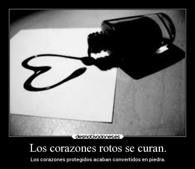 Los corazones rotos se curan. - Los corazones protegidos acaban convertidos en piedra.