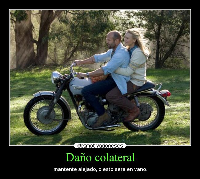 Daño colateral - mantente alejado, o esto sera en vano.