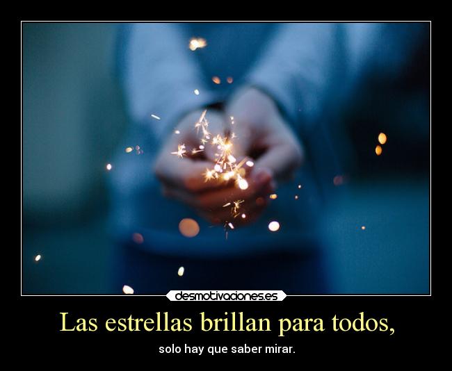 Las estrellas brillan para todos, - solo hay que saber mirar.