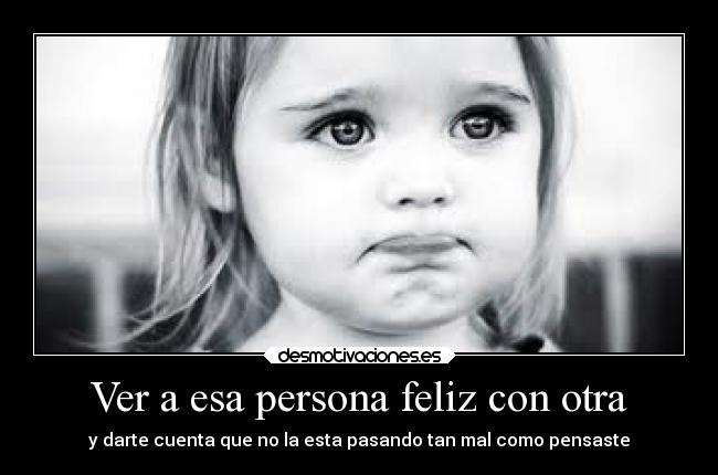 Ver a esa persona feliz con otra -