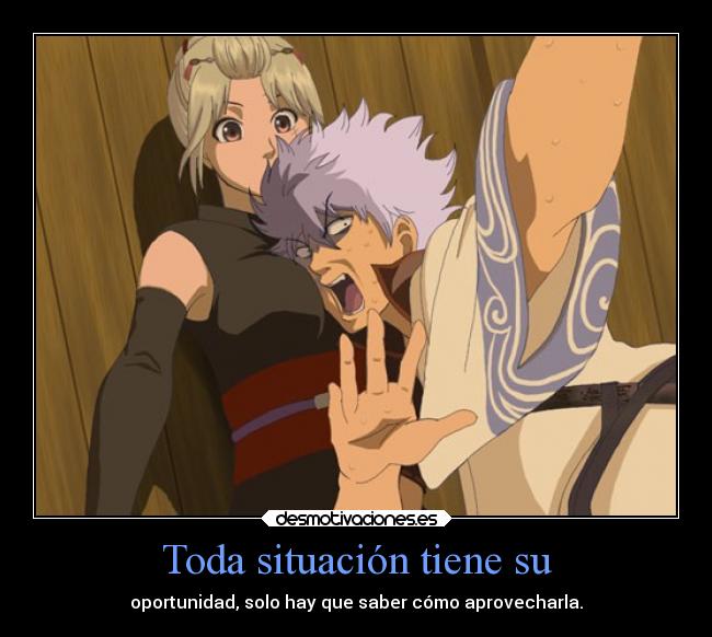 Toda situación tiene su - oportunidad, solo hay que saber cómo aprovecharla.