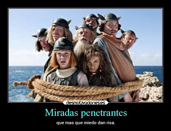 Miradas penetrantes - que mas que miedo dan risa.