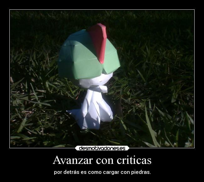 Avanzar con criticas - por detrás es como cargar con piedras.